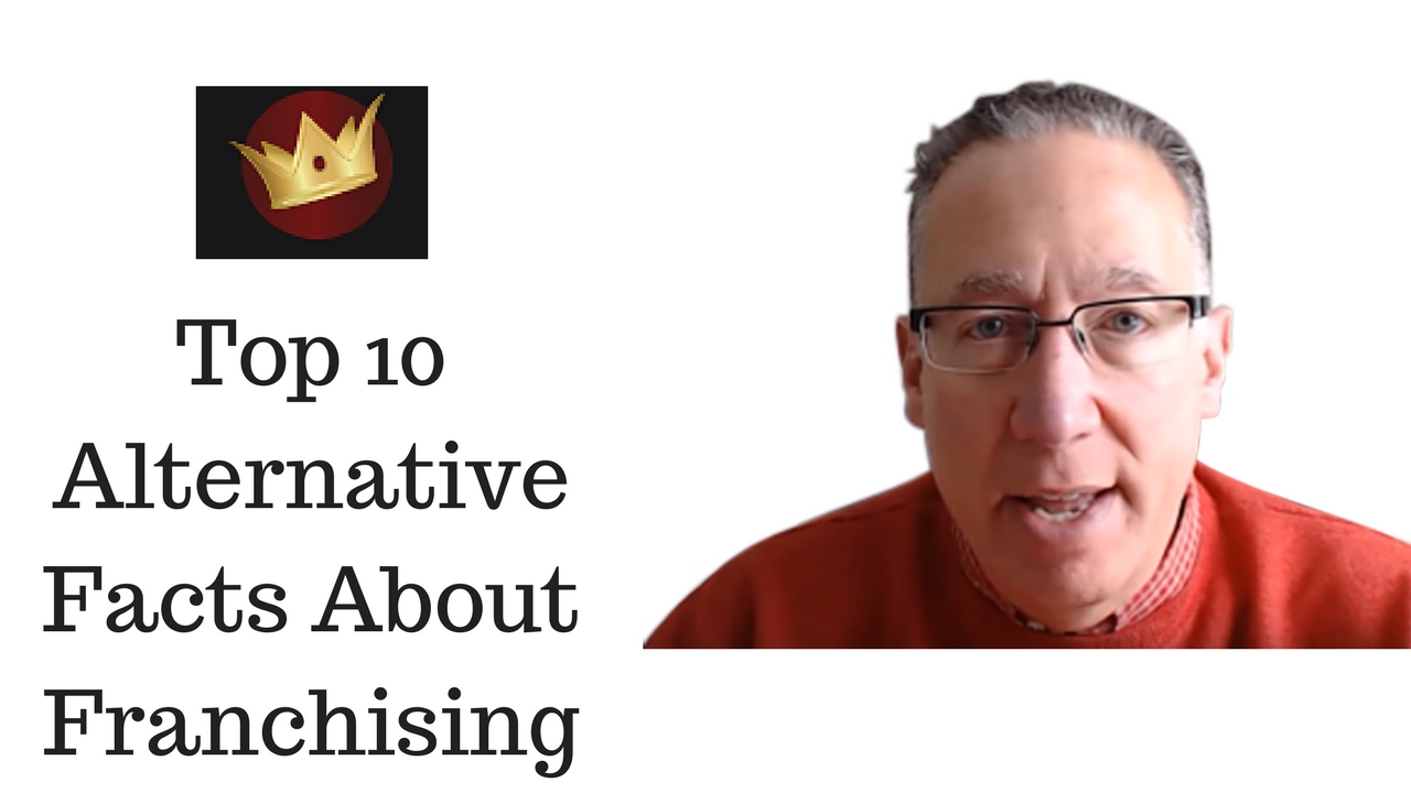 The Top 10 Alternative Facts About Franchising - The Franchise King&reg;
