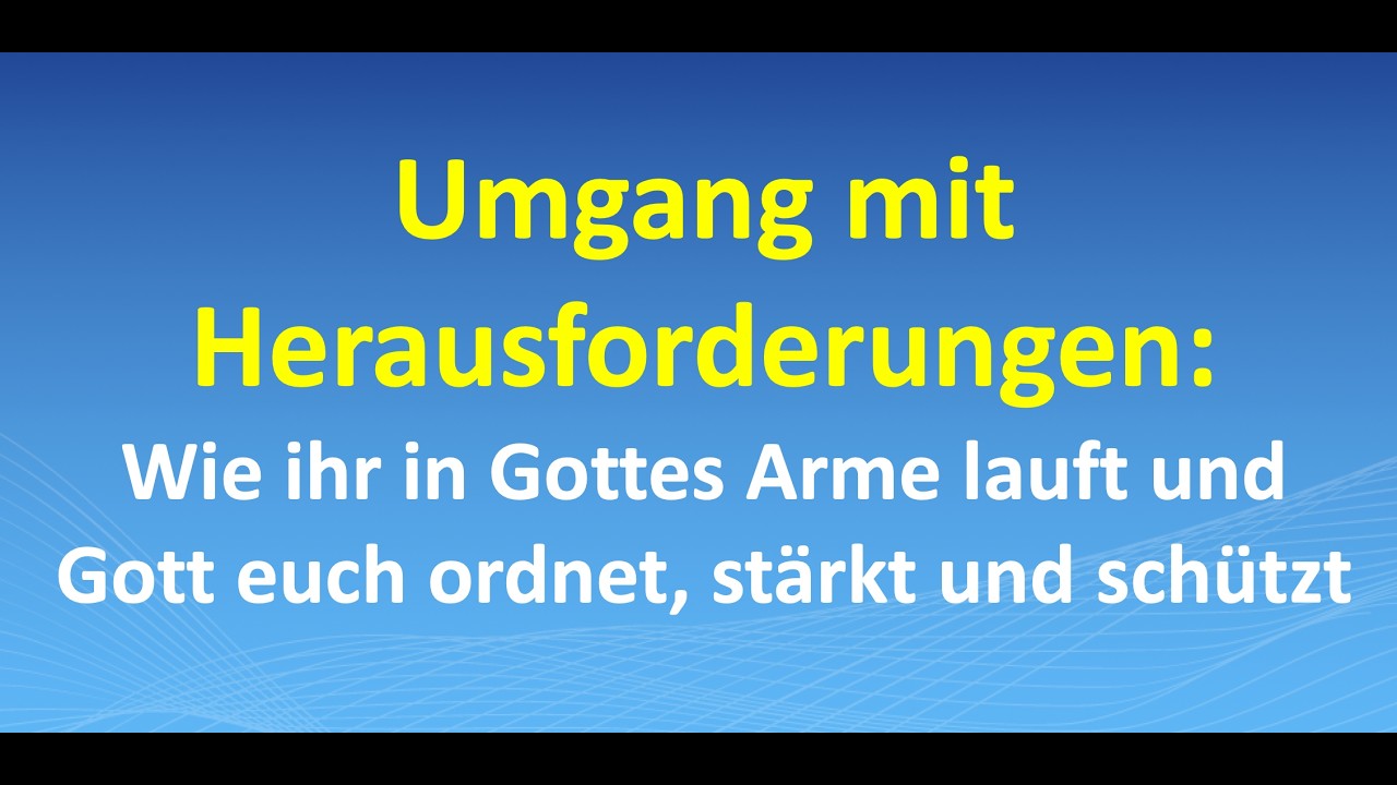 Umgang mit Herausforderungen: Wie ihr in Gottes Arme lauft und Gott euch ordnet, stärkt und schützt