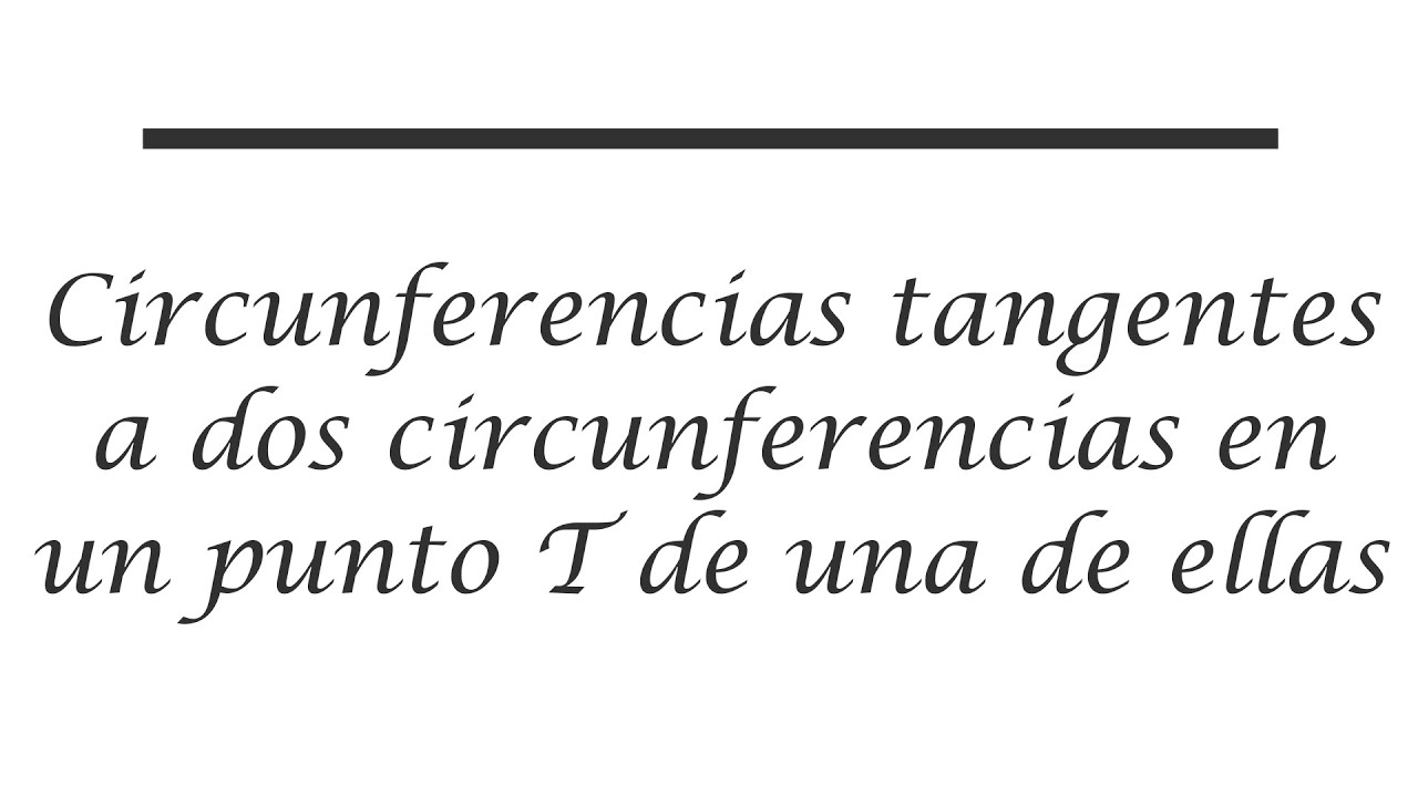 Circunferencias tangentes a dos circunferencias en un punto T de una de ellas