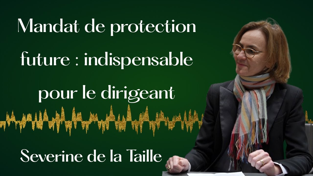 Le mandat de protection future pour le dirigeant - Séverine de la Taille, Notaire