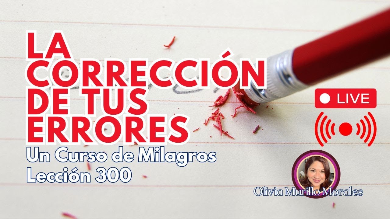 LA CORRECCION DE TUS ERROES.Lección 300 Un Curso de Milagros con Olivia Murillo