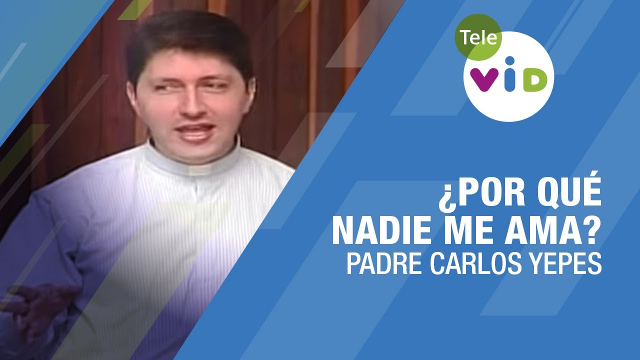 ¿Por qué nadie me ama?, Padre Carlos Yepes - Tele VID