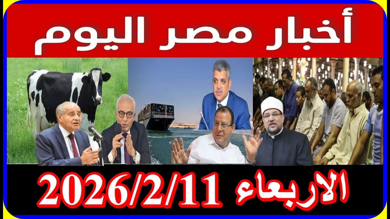 اخبار مصر اليوم الاربعاء 2026/2/11 تعطيل البنوك الصرف بعد قليل هجوم من اتحاد المعاشات على الحكومة
