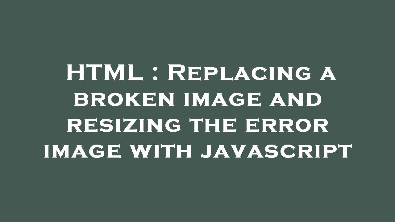HTML : Replacing a broken image and resizing the error image with javascript