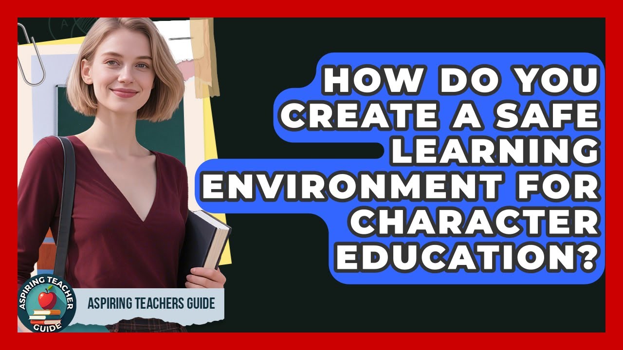 How Do You Create A Safe Learning Environment For Character Education? - Aspiring Teacher Guide