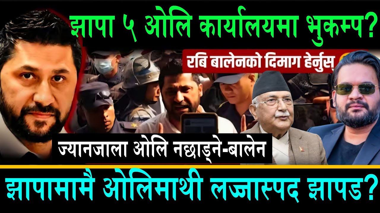 झापा ५ ओलि कार्यालयमा भुकम्प?ज्यानजाला ओलि नछाड्ने-बालेन||आफ्नै गृहजिलामा लज्जास्पद झापड||