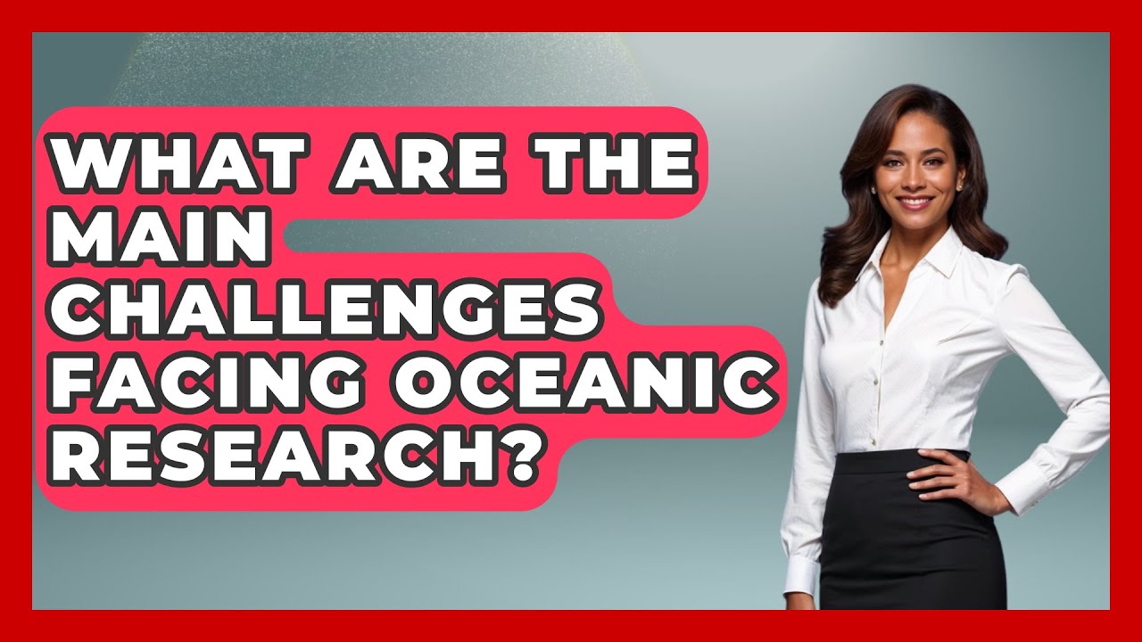 What Are the Main Challenges Facing Oceanic Research? | The Marine Life Explorer