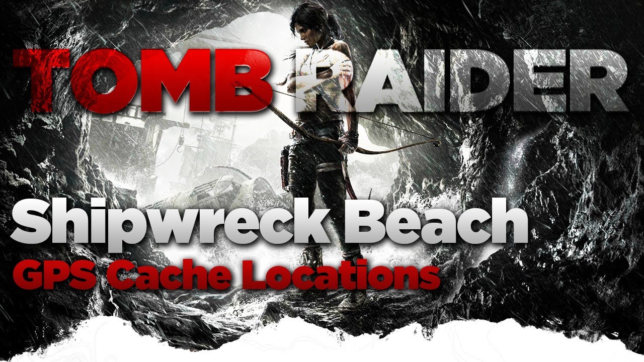 Tomb Raider Shipwreck Beach GPS Cache Locations Guide