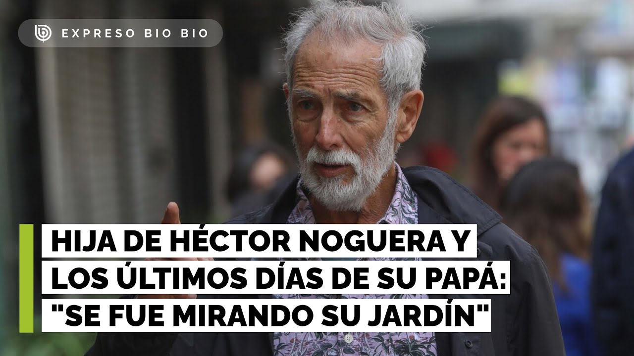 Hija de Héctor Noguera y los últimos días de su papá: 