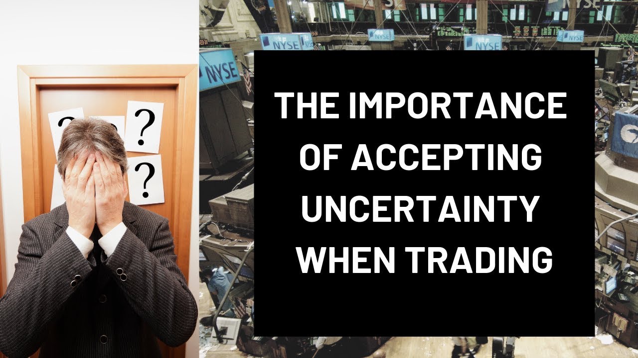 The Importance of Accepting Uncertainty When Trading