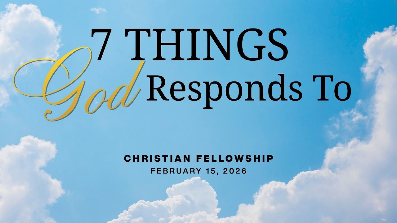 Seven Things God Responds To - February 15, 2026