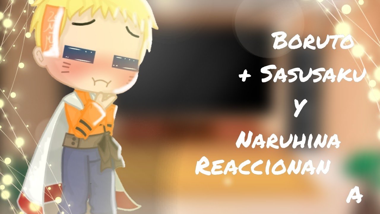 💫Boruto +Sasusaku y Naruhina reaccionan a 🖤sasunaru💛 y 💕sakuhina💜💫3/3💫