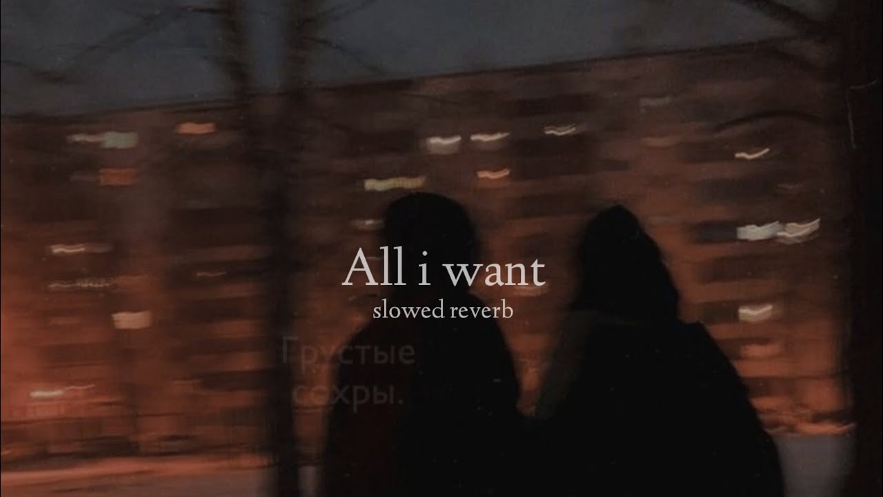 All I Want (Slowed + Reverb)