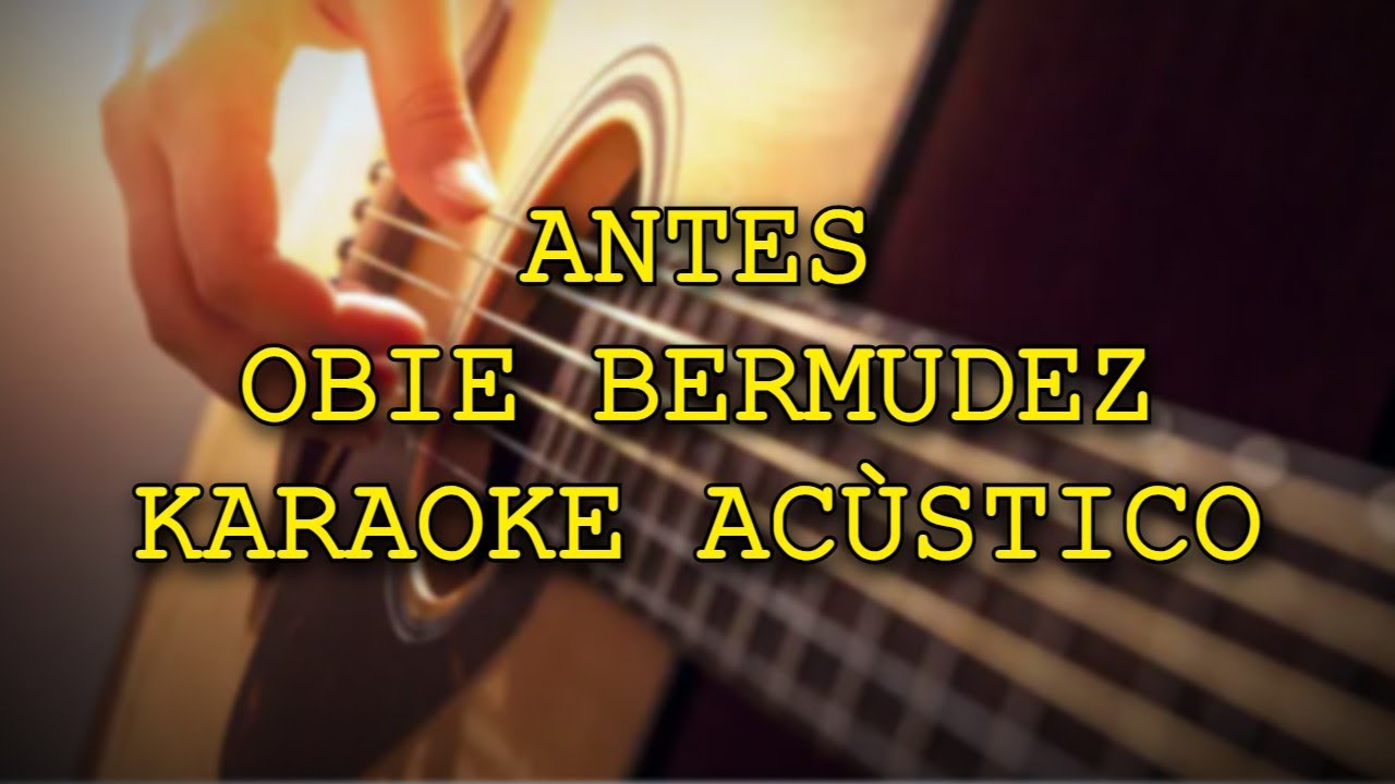 ANTES(KARAOKE ACÙSTICO/LETRA)OBIE BERMUDEZ