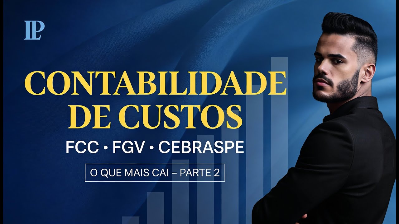 Contabilidade de Custos para FCC, FGV e CEBRASPE: o que mais cai em provas de concurso (PARTE 2)