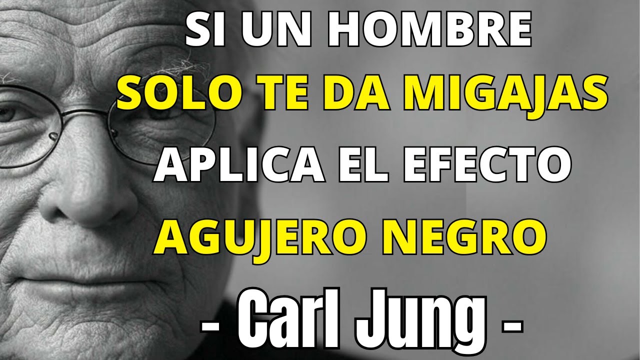 Si un hombre solo te da migajas, aplica el Efecto Agujero Negro - Carl Jung