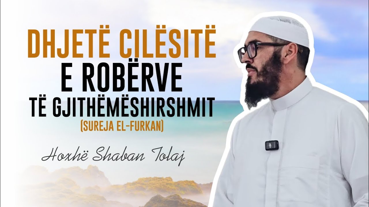 Dhjetë Cilësitë e Robërve të Gjithëmëshirshmit (Sureja El-Furkan) {Hutbe} - Shaban Tolaj