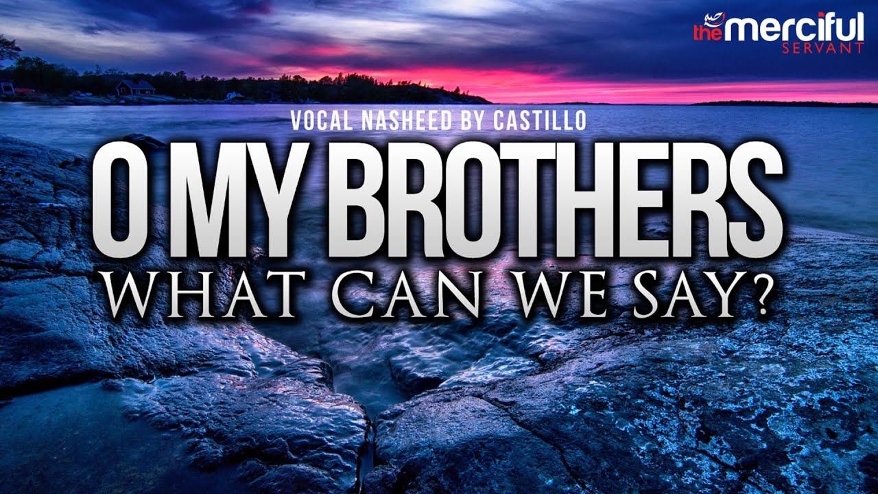 Oh My Brothers - Vocal Nasheed By: Castillo Feat Abu Maryam