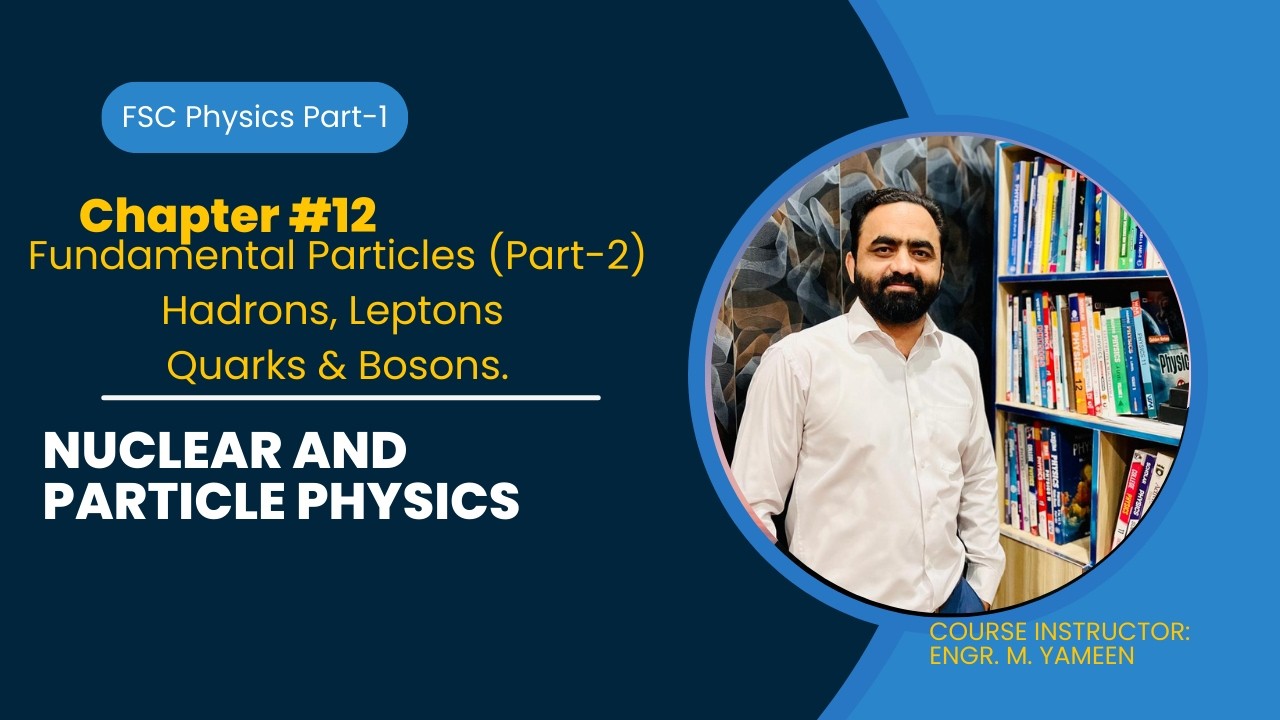 Fundamental particles (part-2) First Year Physics Ch#12 Nuclear and Particle Physics.