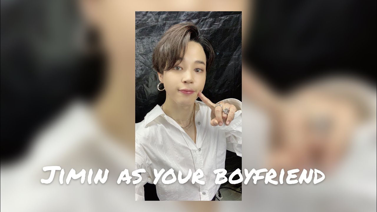 Imagine Jimin as your boyfriend