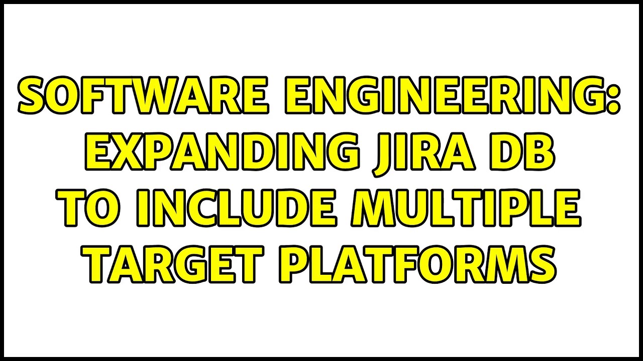 Software Engineering: Expanding Jira DB to include multiple target platforms (2 Solutions!!)