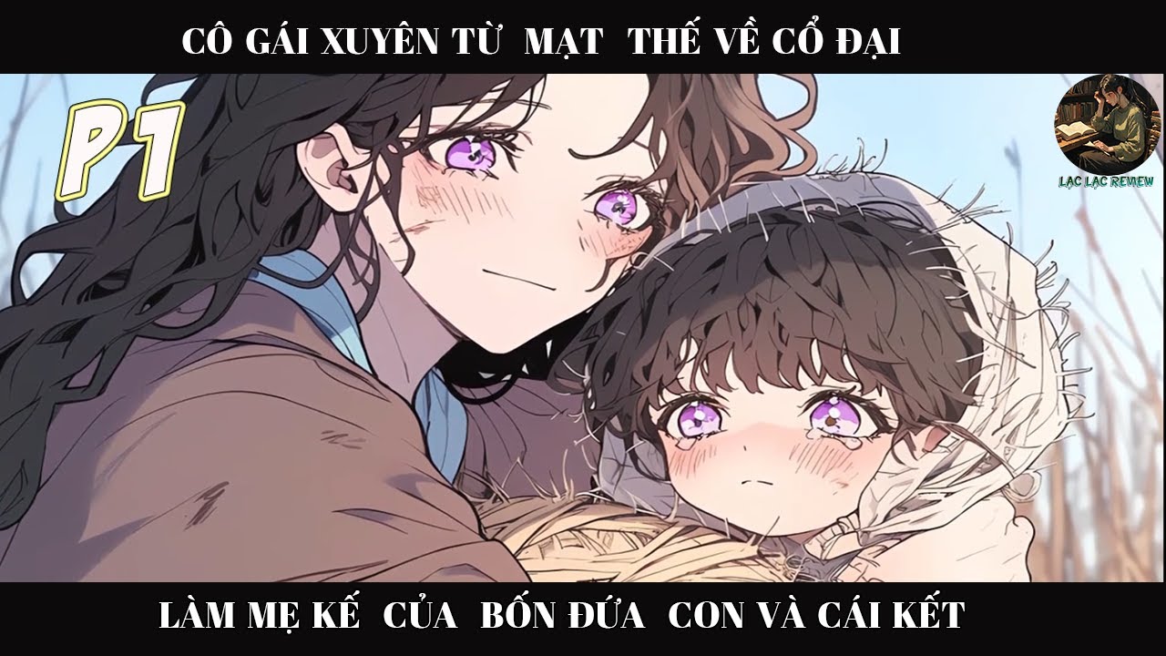 CÔ GÁI XUYÊN TỪ MẠT THẾ VỀ  CỔ ĐẠI LÀM MẸ KẾ CỦA BỐN ĐỨA CON VÀ NGƯỜI CHỒNG HAY ĂN LƯỜI LÀM | P1