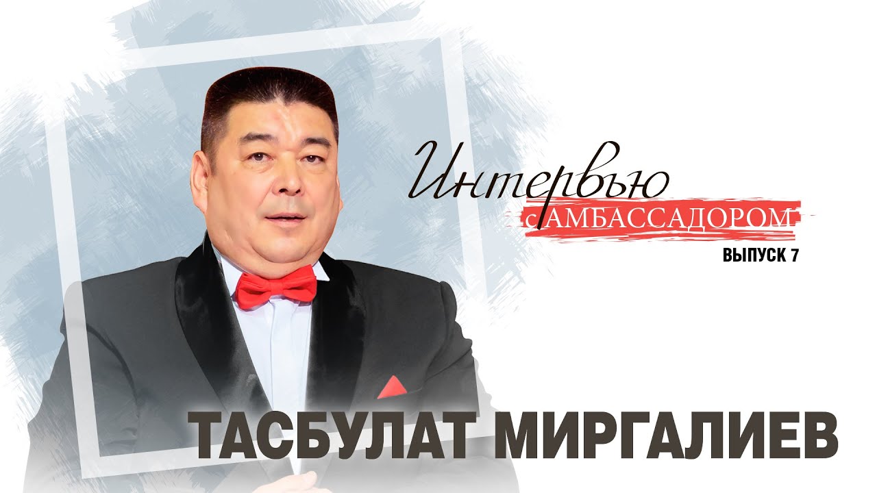Интервью с Амбассадором.  Выпуск с Тасбулатом Миргалиевым