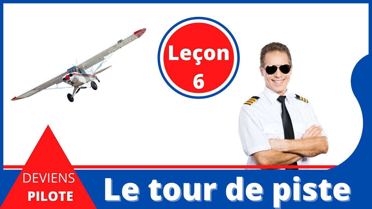 VOUS ETES UN FUTUR PILOTE ! Leçon 6 : Le tour de piste !