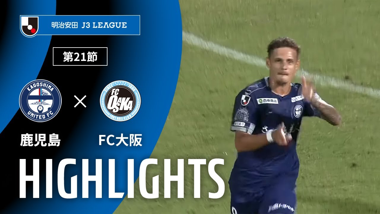 【公式】ハイライト：鹿児島ユナイテッドＦＣvsＦＣ大阪 明治安田Ｊ３リーグ 第21節 2025/7/21