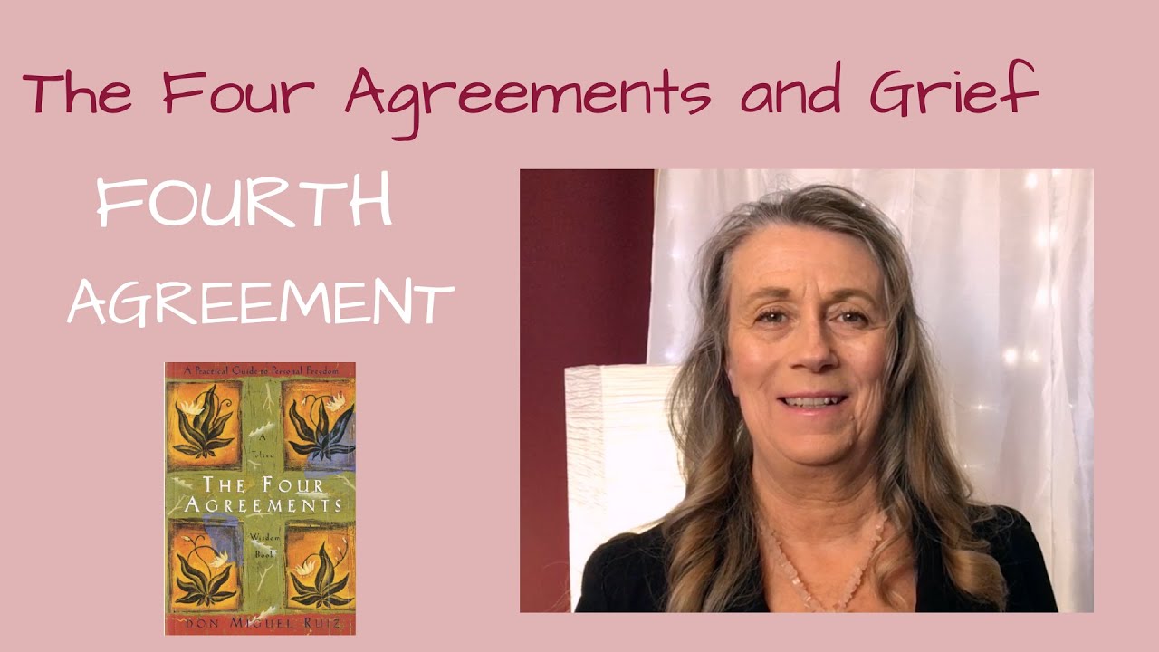 Grief Counselling and The Four Agreements : Fourth Agreement