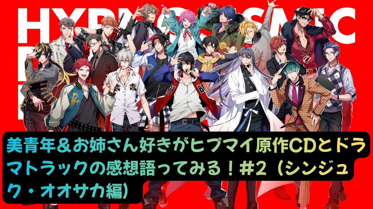 【ヒプマイ感想 #2】美青年＆お姉さん好きのバイの男が原作CDとドラマトラック（ドラパ）全部聴いたので感想語ってみる！（シンジュク・オオサカ編）【超ネタバレ注意】