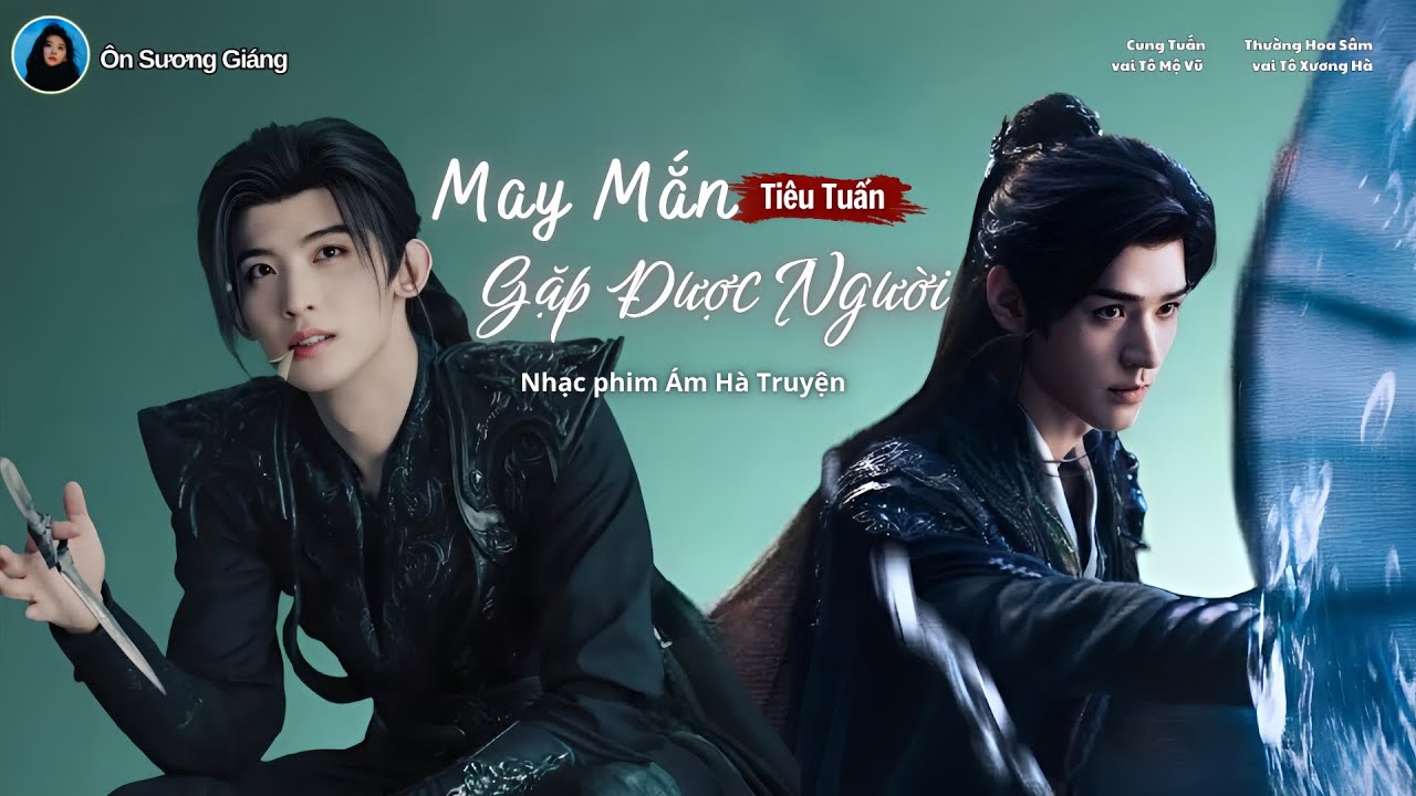 [Vietsub] May Mắn Gặp Được Người - Tiêu Tuấn - Ám Hà Truyện OST / 幸逢你 - 肖俊 - 暗河传OST / Blood RiverOST