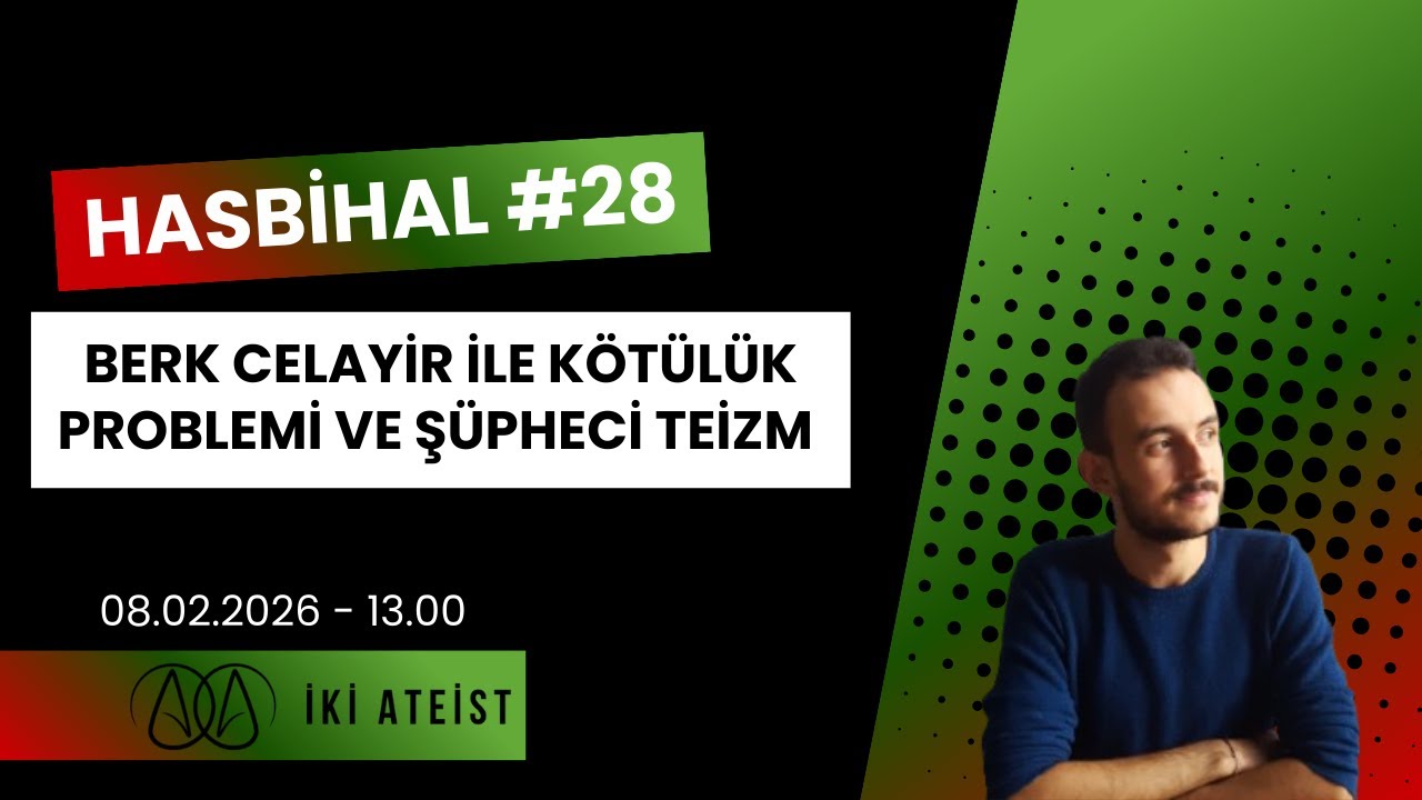 Hasbihal #28 - Berk Celayir ile Kötülük Problemi ve Şüpheci Teizm