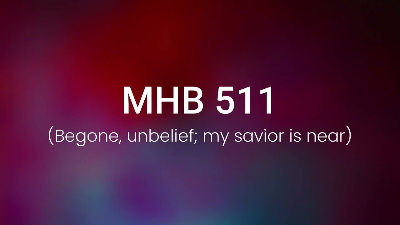 MHB 511- Begone, unbelief my savior is near