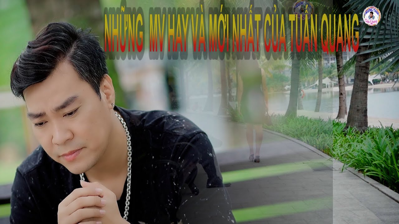 TUẤN QUANG _ NHỮNG MV MỚI HAY NHẤT
