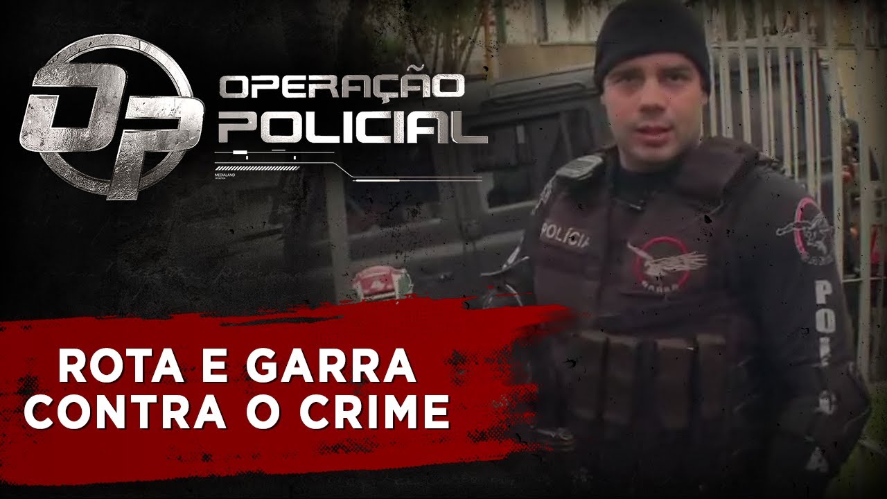OPERAÇÃO POLICIAL - ROTA E GARRA CONTRA O CRIME