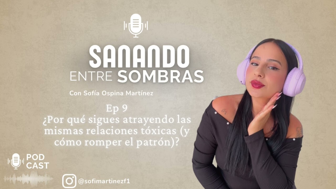 Ep 9 ¿Por qué sigues atrayendo las mismas relaciones tóxicas (y cómo romper el patrón)?