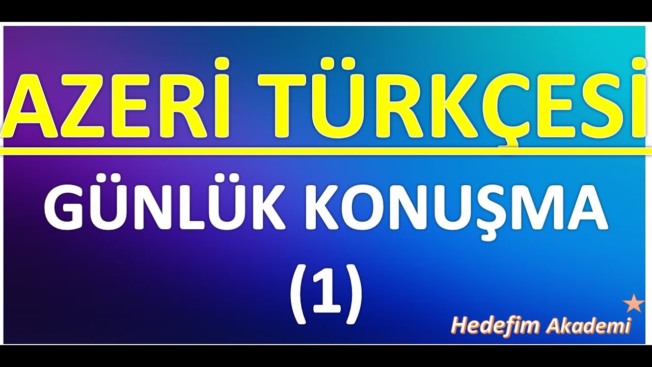AZERİ T&Uuml;RK&Ccedil;ESİ G&Uuml;NL&Uuml;K KONUŞMA(1)