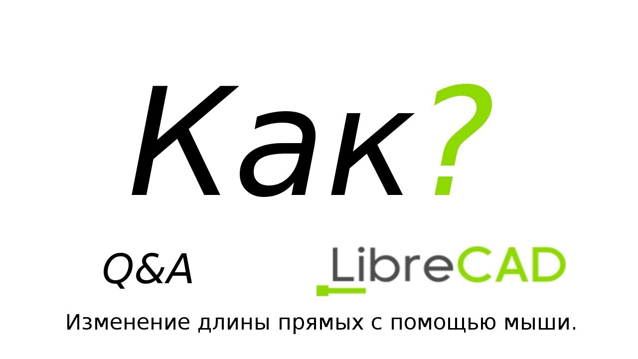 Q&A LibreCAD Изменение размеров прямых с помощью мыши