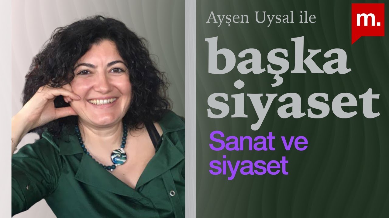 Başka Siyaset: Sanat ve siyaset | Ayşen Uysal değerlendiriyor