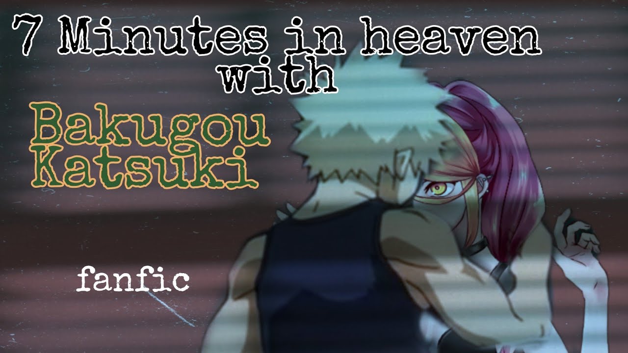 7 minutes in heaven with Bakugou Katsuki💥💥 Y/n x Pomeranian fanfic (+16)