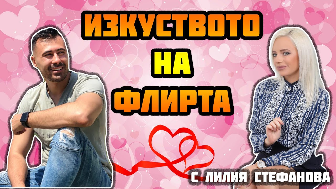 ИЗКУСТВОТО НА ФЛИРТА feat. психолог Лилия Стефанова