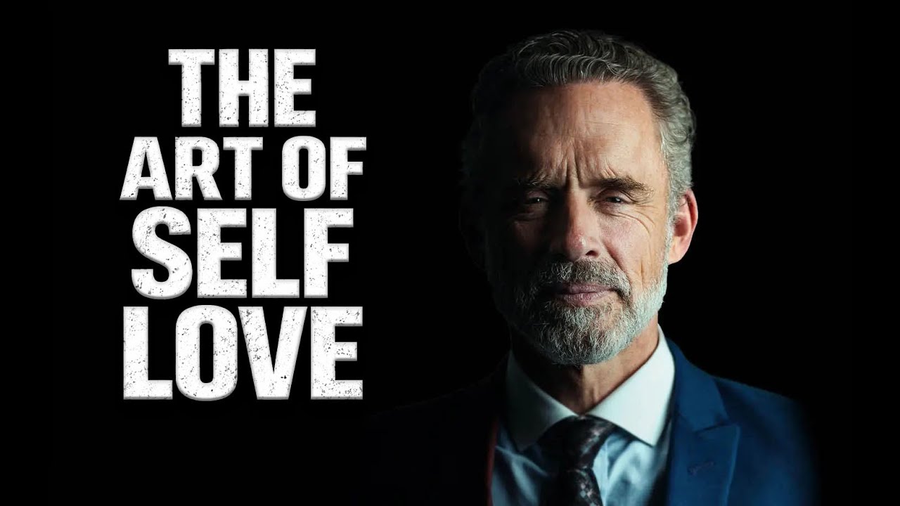 How to Love Yourself Properly — Jordan Peterson