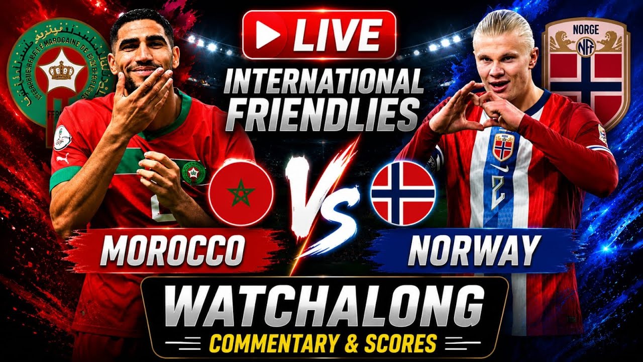 Morocco vs Norway Live المغرب ضد النرويج International Friendlies Watchalong Commentary & Scores