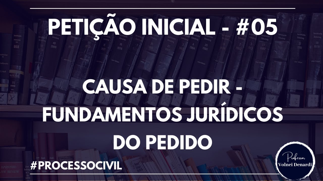 PETIÇÃO INICIAL - CAUSA DE PEDIR - FUNDAMENTOS JURÍDICOS DO PEDIDO - #05