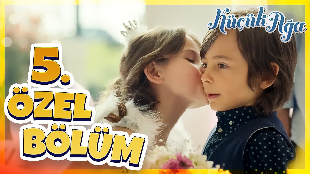 5.Özel Bölüm | Küçük Ağa