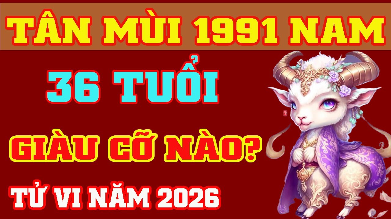 🔴Tử Vi 2026 Tuổi Tân Mùi 1991 Nam Mạng 🔴 Tiền Bạc Rủng Rỉnh || Phong Thủy Lộc Tài