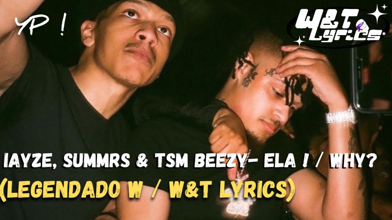 Summrs, Iayze & Tsm Beezy - Ela! / Why? (Legendado W / W&T Lyrics)