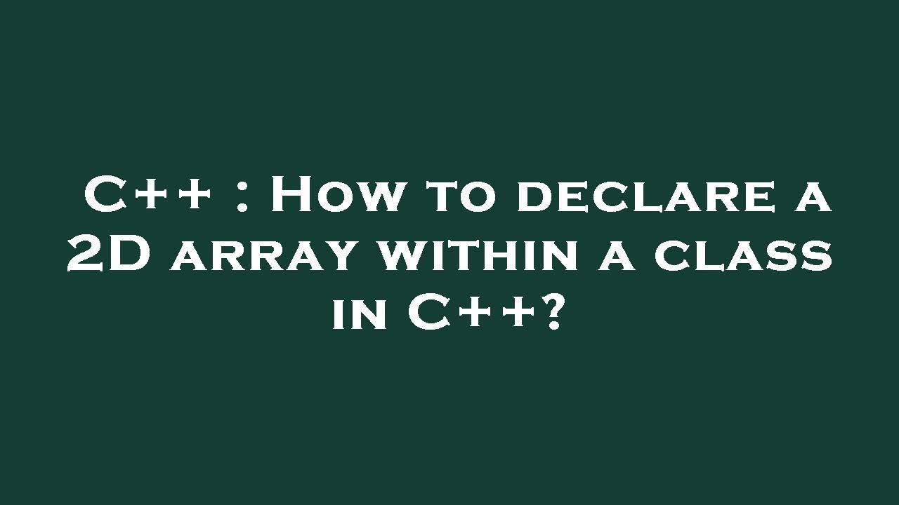 C++ : How to declare a 2D array within a class in C++?