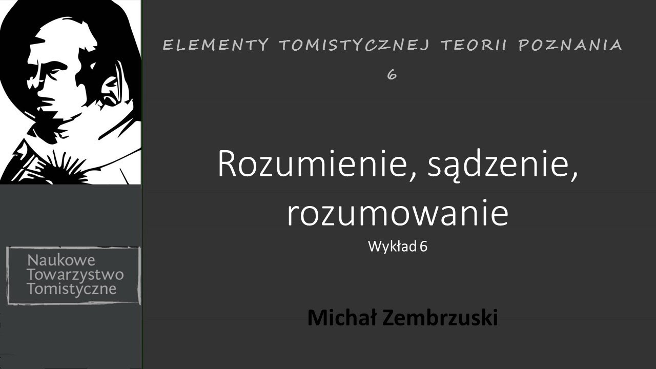 Rozumienie sądzenie rozumowanie- dr hab. Michał Zembrzuski (Elementy tomistycznej teorii poznania 6)